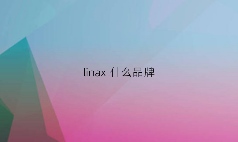 linax什么品牌(linax什么品牌)